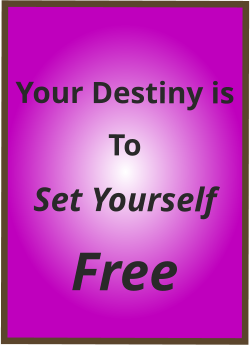 Your Destiny is To  Set Yourself Free